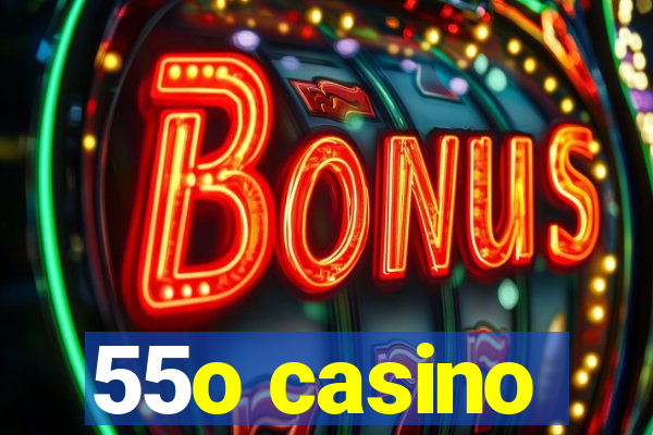 55o casino